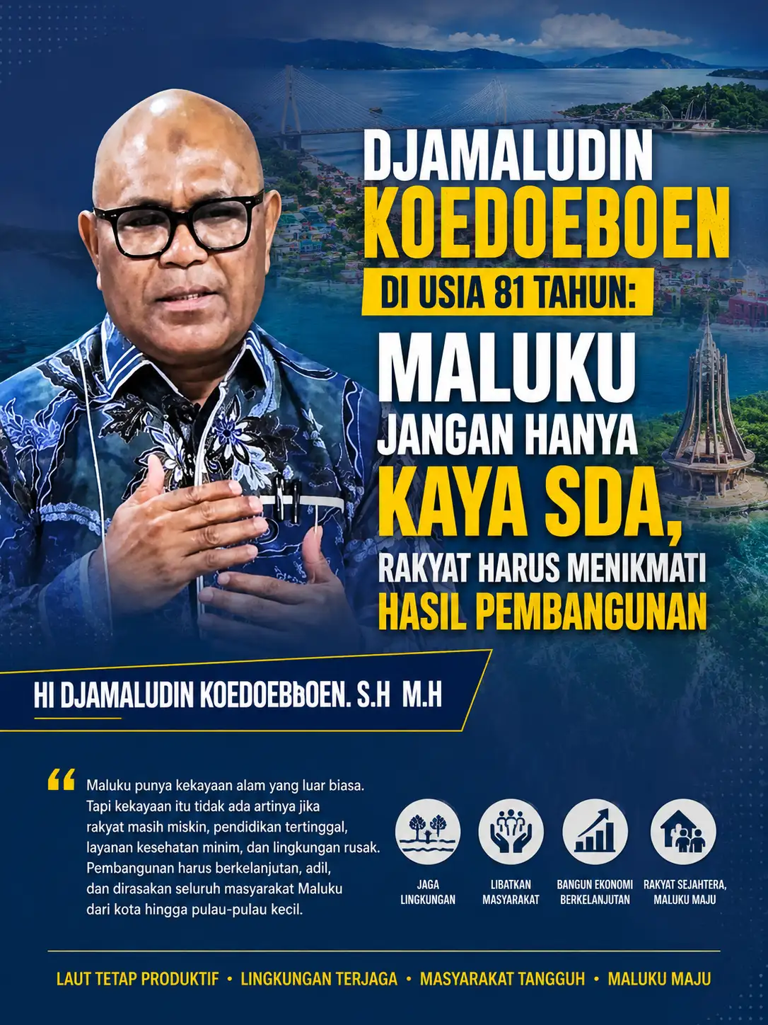 DJAMALUDIN KOEDOEBOEN DI USIA 81 TAHUN: MALUKU JANGAN HANYA KAYA SDA, RAKYAT HARUS MENIKMATI HASIL PEMBANGUNAN