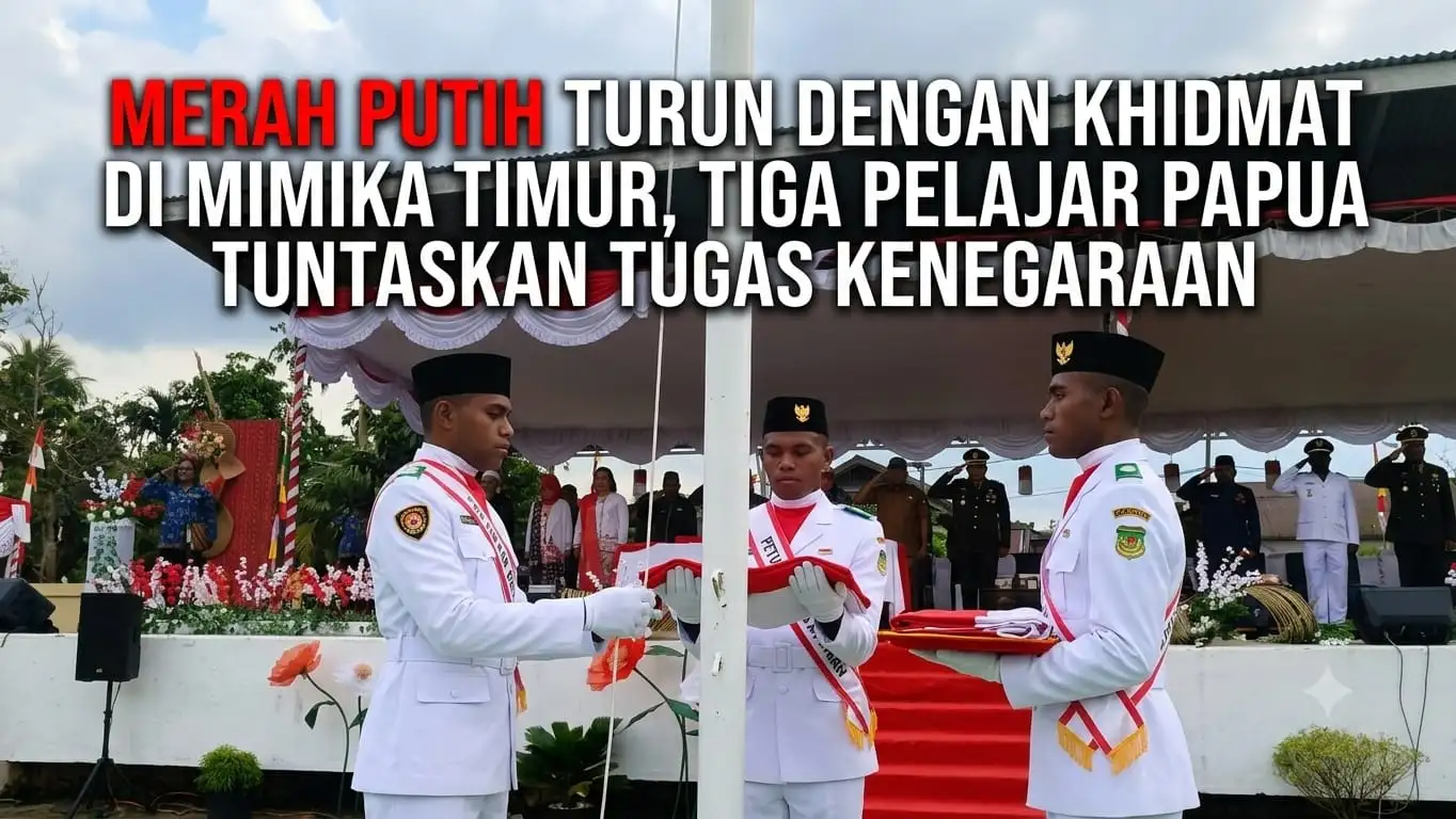 MERAH PUTIH TURUN DENGAN KHIDMAT DI MIMIKA TIMUR, TIGA PELAJAR PAPUA TUNTASKAN TUGAS KENEGARAAN